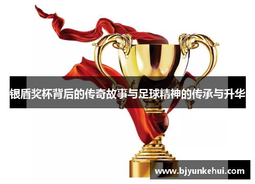 银盾奖杯背后的传奇故事与足球精神的传承与升华