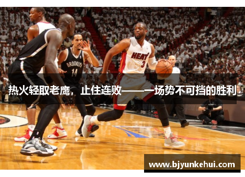 热火轻取老鹰，止住连败——一场势不可挡的胜利
